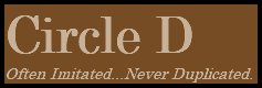 Circle D Often Imitated...Never Duplicated.